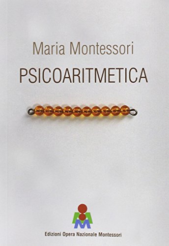 Psicoaritmetica. L'aritmetica sviluppata secondo le indicazioni della psicologia infantile durante venticinque anni di esperienze Psicoaritmetica. L'aritmetica sviluppata secondo le indicazioni della psicologia infantile durante venticinque anni di esperienze