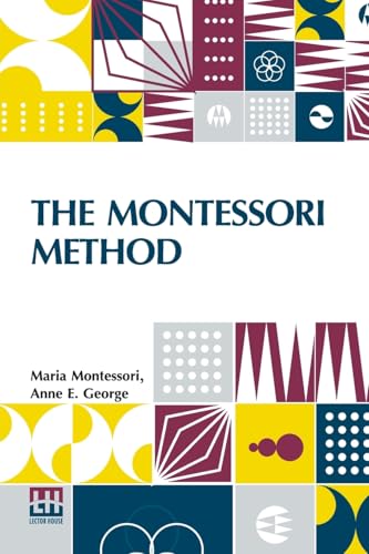 The Montessori Method: Scientific Pedagogy As Applied To Child Education In The Children s Houses With Additions And Revisions By The Author, ... An Introduction By Professor Henry W. Holmes von Lector House