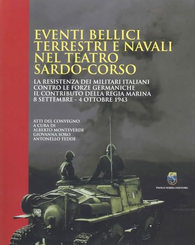 Eventi bellici terrestri e navali nel teatro sardo-corso. La resistenza dei militari italiani contro le forze germaniche. Il contributo della Regia Marina 8 settembre-4 ottobre 1943 von Paolo Sorba Editore