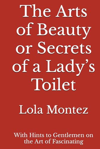 The Arts of Beauty or Secrets of a Lady’s Toilet: With Hints to Gentlemen on the Art of Fascinating von Reprint Publishing