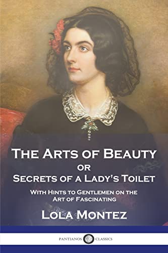 The Arts of Beauty: or Secrets of a Lady's Toilet With Hints to Gentlemen on the Art of Fascinating von Pantianos Classics