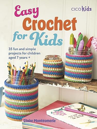 Easy Crochet for Kids: 35 Fun and Simple Projects for Children Aged 7 Years + (Easy Crafts for Kids)