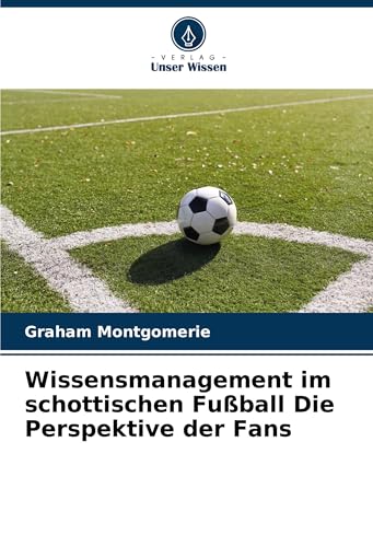 Wissensmanagement im schottischen Fußball Die Perspektive der Fans von Verlag Unser Wissen