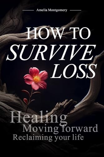 How to survive loss: Healing, moving forward, and reclaiming your life How to survive loss: Healing, moving forward, and reclaiming your life von Independently published