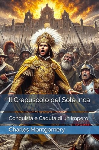 Il Crepuscolo del Sole Inca: Conquista e Caduta di un Impero von Independently published