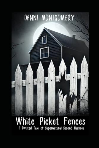 White Picket Fences: A Twisted Tale of Supernatural Second Chances von Independently published