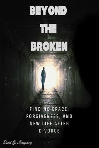 Beyond the Broken: Finding Grace, Forgiveness, and New Life After Divorce von Independently published