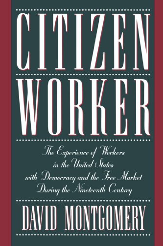 Citizen Worker: The Experience of Workers in the United States with Democracy and the Free Market During the Nineteenth Century von Cambridge University Press