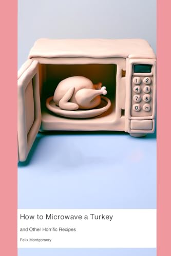 How to Microwave a Turkey: and Other Horrific Recipes von Montecito Hot Springs