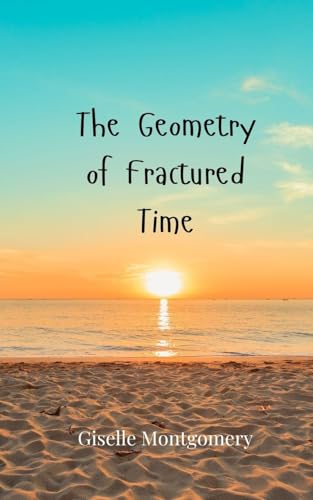 The Geometry of Fractured Time von Creative Arts Management OÜ