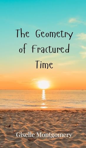 The Geometry of Fractured Time von Creative Arts Management OÜ