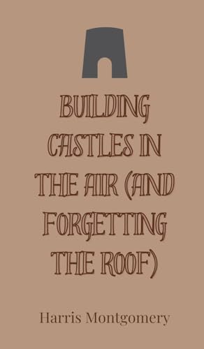 Building Castles in the Air (And Forgetting the Roof) von Creative Arts Management OÜ