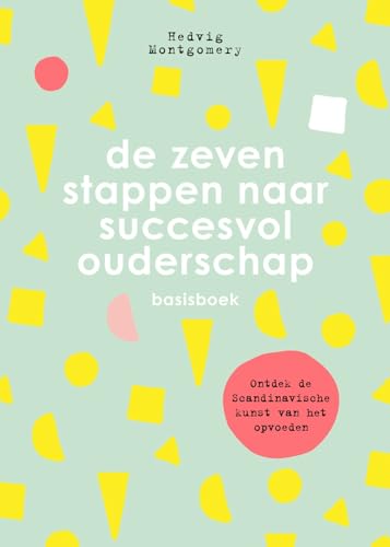 De zeven stappen naar succesvol ouderschap: basisboek : ontdek de Scandinavische kunst van het opvoeden (De zeven stappen naar succesvol ouderschap, 1)