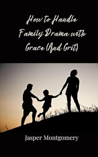 How to Handle Family Drama with Grace (And Grit) von Creative Arts Management OÜ