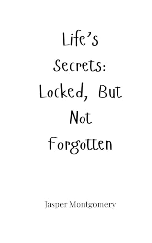 Life's Secrets: Locked, But Not Forgotten Life's Secrets: Locked, But Not Forgotten von Creative Arts Management OÜ