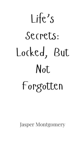 Life's Secrets: Locked, But Not Forgotten Life's Secrets: Locked, But Not Forgotten von Creative Arts Management OÜ