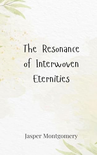 The Resonance of Interwoven Eternities The Resonance of Interwoven Eternities von Creative Arts Management OÜ