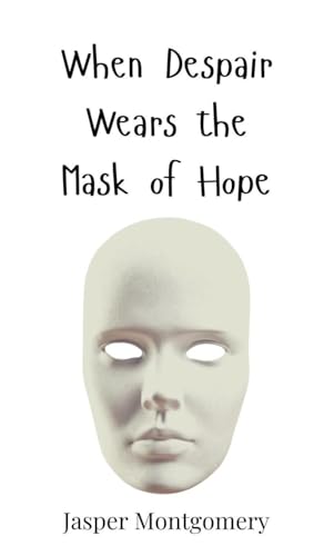 When Despair Wears the Mask of Hope When Despair Wears the Mask of Hope von Creative Arts Management OÜ