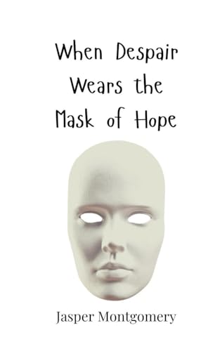 When Despair Wears the Mask of Hope When Despair Wears the Mask of Hope von Creative Arts Management OÜ