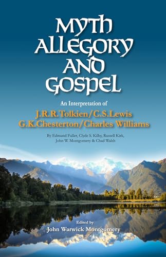 Myth, Allegory, and Gospel: An Interpretation of JRR Tolkien, CS Lewis, GK Chesterton, Chas Williams: An Interpretation of J.r.r. Tolkien, C.s. Lewis, G.k. Chesterton, Charles Williams