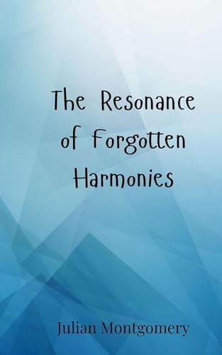 The Resonance of Forgotten Harmonies The Resonance of Forgotten Harmonies von Creative Arts Management OÜ