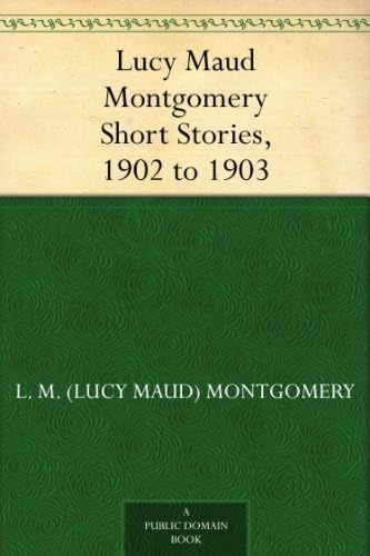 Lucy Maud Montgomery Short Stories, 1902 to 1903 von Anson Street Press