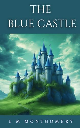 The Blue Castle: A 1926 Romantic Fiction Novel von Independently published