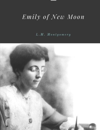 Emily of New Moon by L.M. Montgomery Emily of New Moon by L.M. Montgomery von CreateSpace Independent Publishing Platform