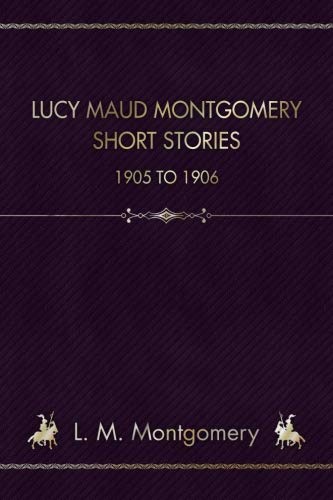 Lucy Maud Montgomery Short Stories: 1905 To 1906 Lucy Maud Montgomery Short Stories: 1905 To 1906 von CreateSpace Independent Publishing Platform