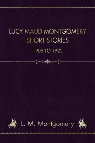 Lucy Maud Montgomery Short Stories: 1909 To 1922 Lucy Maud Montgomery Short Stories: 1909 To 1922 von CreateSpace Independent Publishing Platform
