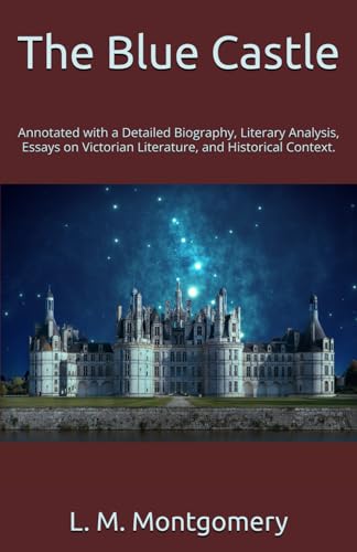 The Blue Castle (Annotated): Annotated with a Detailed Biography, Literary Analysis, Essays on Victorian Literature, and Historical Context. von Independently published