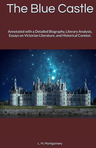 The Blue Castle (Annotated): Annotated with a Detailed Biography, Literary Analysis, Essays on Victorian Literature, and Historical Context. von Independently published