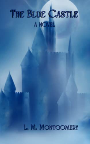 The Blue Castle: A Novel: Original Authors Unabridged 1926 Classic Edition The Blue Castle: A Novel: Original Authors Unabridged 1926 Classic Edition