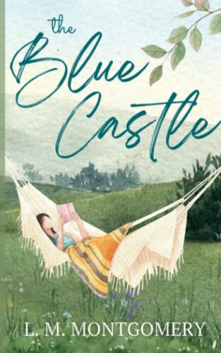 The Blue Castle: A Young Adult Romance Novel (Annotated) von Independently published