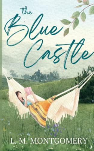 The Blue Castle: A Young Adult Romance Novel (Annotated)