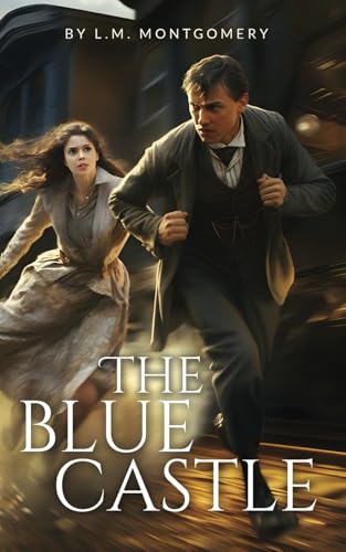 The Blue Castle: The 1926 Unabridged Edwardian Romantic Classic Novel (Annotated)