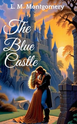 The Blue Castle: The Original 1926 Classic Edition {Annotatad} von Independently published