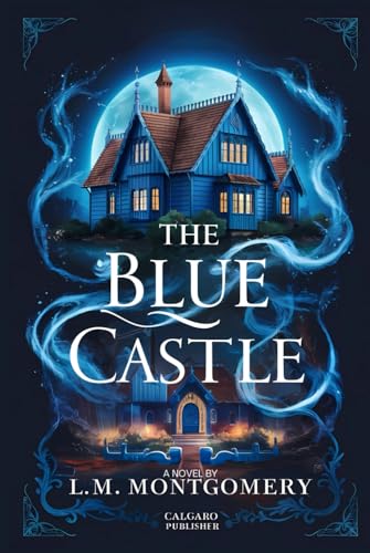 The Blue Castle: a novel by L. M. Montgomery | A Calgaro Publisher Edition The Blue Castle: a novel by L. M. Montgomery | A Calgaro Publisher Edition von Independently published