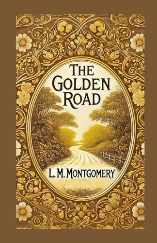 The Golden Road: A Heartwarming Tale of Friendship, Adventure, and Growing Up The Golden Road: A Heartwarming Tale of Friendship, Adventure, and Growing Up von Independently published