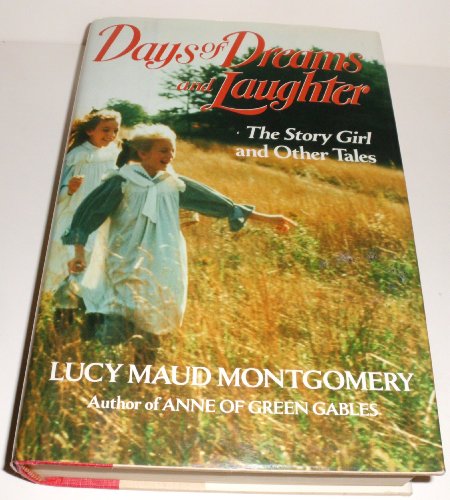 Days of Dreams and Laughter: The Story Girl and Other Tales : The Story Girl, the Golden Road, Kilmeny of the Orchard