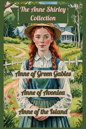 The Anne Shirley Collection: Anne of Green Gables, Anne of Avonlea, Anne of the Island The Anne Shirley Collection: Anne of Green Gables, Anne of Avonlea, Anne of the Island von Independently published