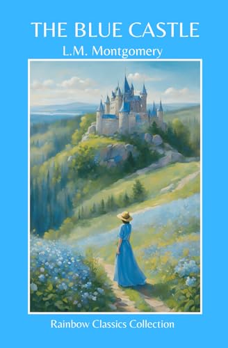 The Blue Castle by L.M. Montgomery (Rainbow Classics Collection) von Independently published