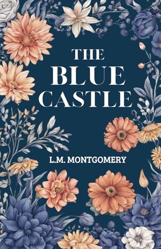 The Blue Castle by L.M. Montgomery: A Tale of Love and Self-Discovery The Blue Castle by L.M. Montgomery: A Tale of Love and Self-Discovery von Independently published