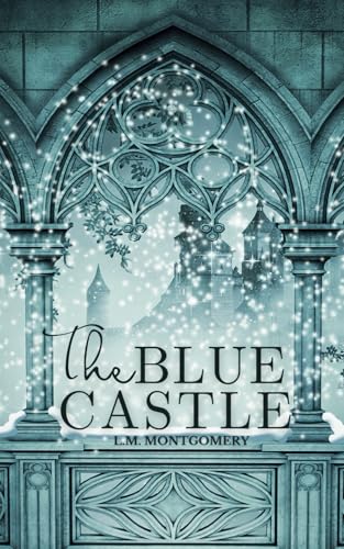 The Blue Castle: A Classic Tale of Love, Freedom, and Self-Discovery by L.M. Montgomery The Blue Castle: A Classic Tale of Love, Freedom, and Self-Discovery by L.M. Montgomery von Independently published