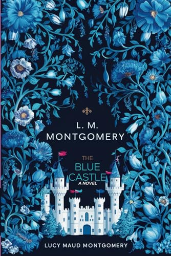The Blue Castle: A novel: (LM Montgomery Books)