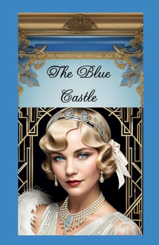 The Blue Castle: Learning to Live Life on Her Own Terms - A Montgomery Masterpiece von Independently published