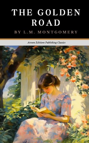 The Golden Road: The Original 1913 Children's Adventure Classic (Annotated The Golden Road: The Original 1913 Children's Adventure Classic (Annotated