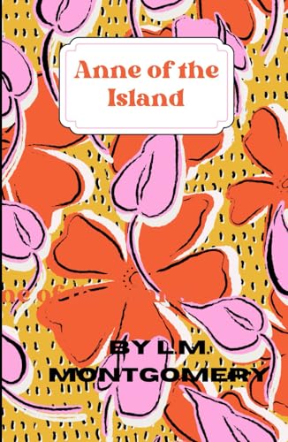 Anne of the Island: A Charming Tale of Independence, Romance, and the Unforgettable Spirit of Anne Shirley von Independently published