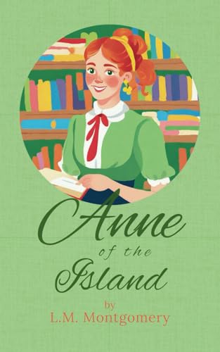 Anne of the Island: Book 3 Anne of Green Gables Series