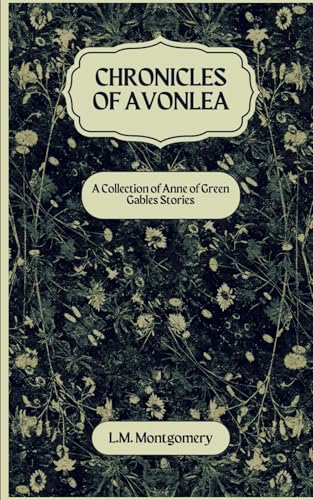 Chronicles of Avonlea: Step into the Enchanting World of Avonlea: An Original and Unabridged Reproduction von Independently published